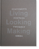 Living, Looking, Making: GIACOMETTI, FONTANA, TWOMBLY, SERRA Ÿ񥫥