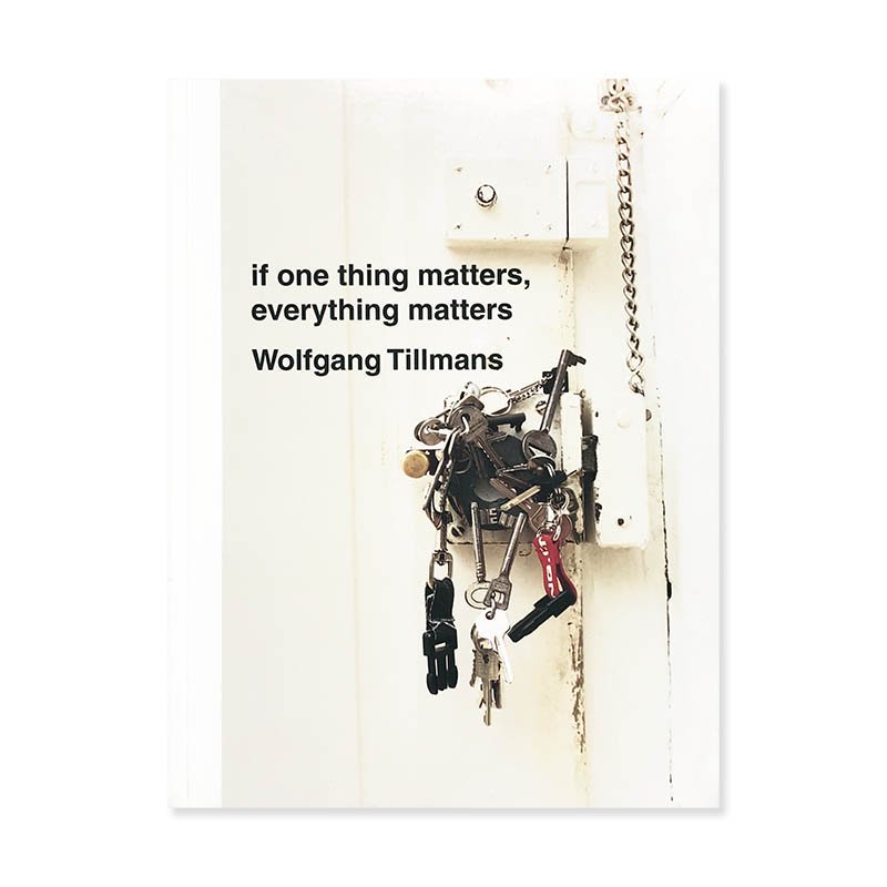 Wolfgang Tillmans: if one thing matters, everything matters 