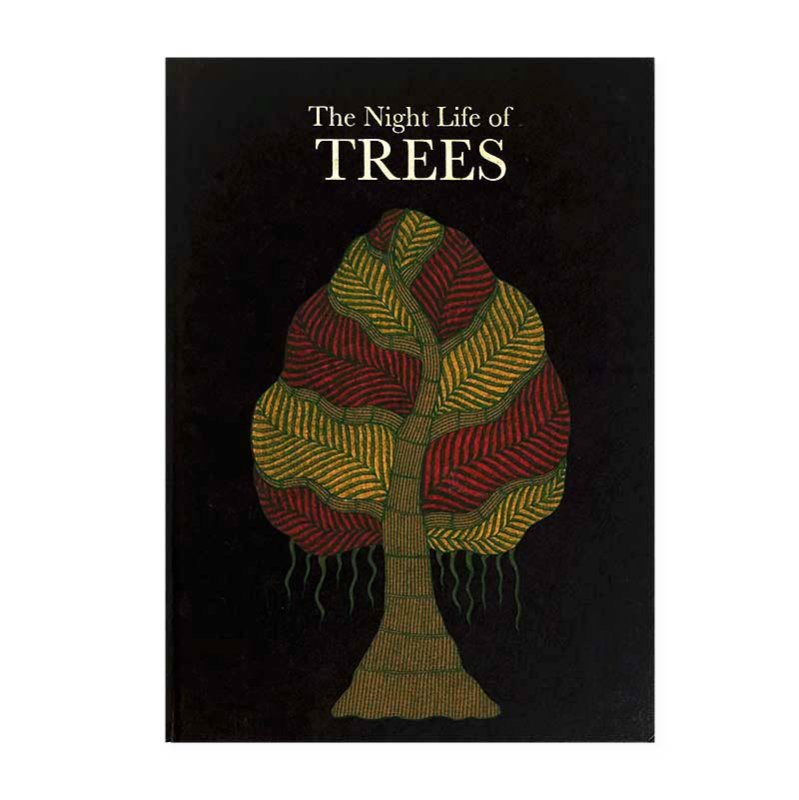 The Night Life of TREES by Bhajju Shyam, Durga Bai, Ram Singh Urveti