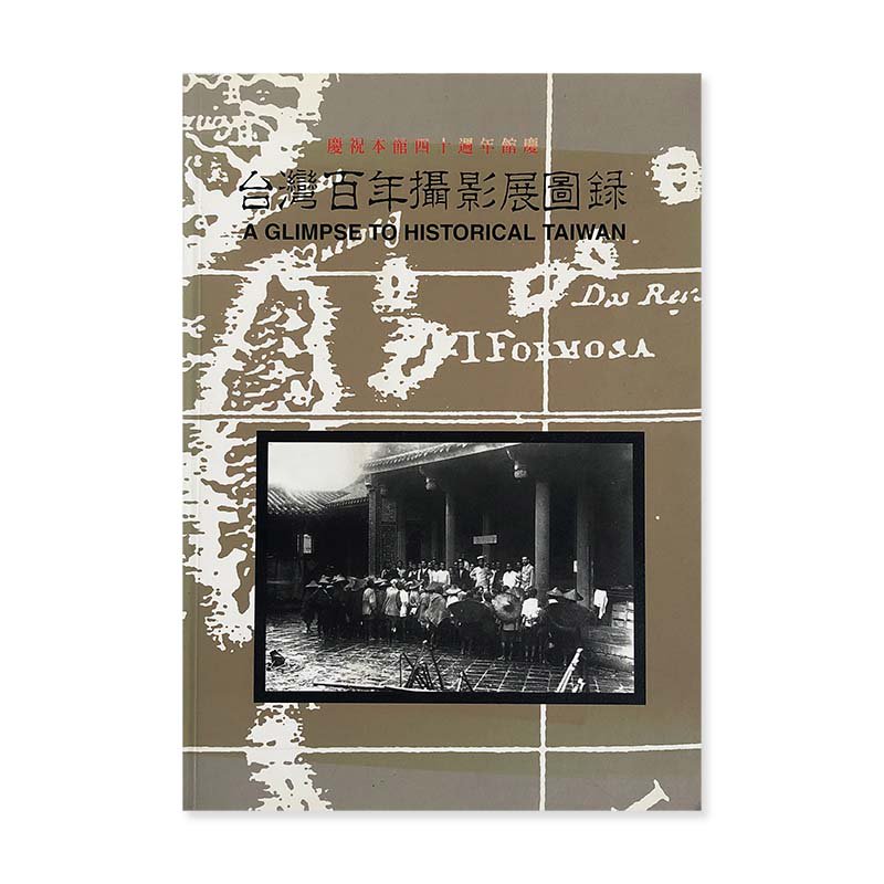 A GLIMPSE TO HISTORICAL TAIWAN<br>台湾百年撮影展図録 國立歴史博物館