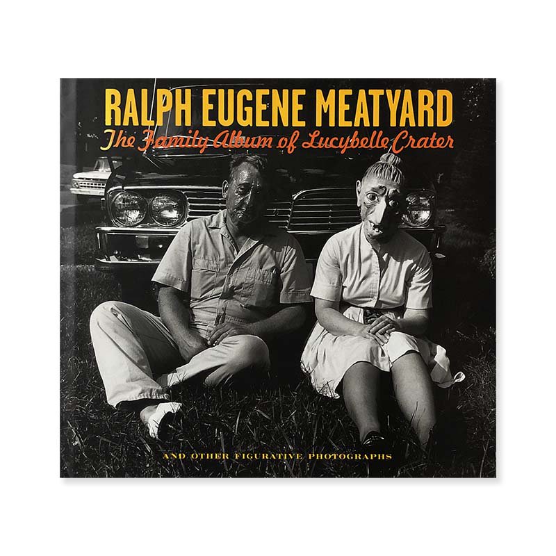 Ralph Eugene Meatyard: The Family Album of Lucybelle Crater<br>ラルフ・ユージン・ミートヤード
