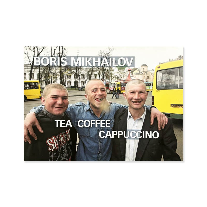 Boris Mikhailov: TEA COFFEE CAPPUCCINO<br>ܥꥹߥϥ