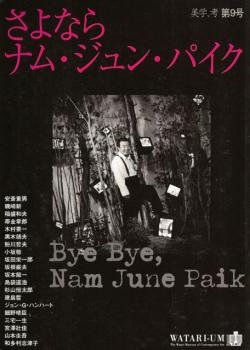 さよならナム・ジュン・パイク Bye Bye,Nam June Paik 美学、考 第9号