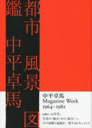 Ի  ޴ ʿ Magazine Work 1964-1982 Nakahira Takuma