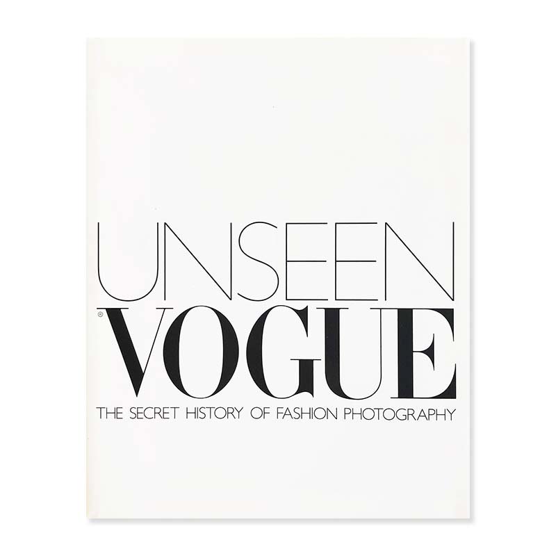 UNSEEN VOGUE The Secret History of Fashion Photography