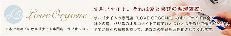 ラブオルゴン　オルゴナイト専門店｜LOVE ORGONe ラブオルゴン｜次世代パワーストーン活用開運グッズの通販