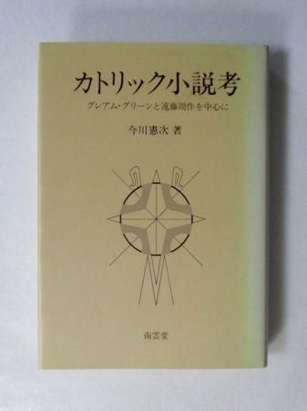 カトリック小説考 グレアム グリーンと遠藤周作を中心に 今川憲次 南雲堂 カトリック小説考 グレアム グリーンと遠藤周作を中心に 今川憲次 南雲堂