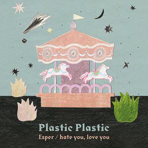 PLASTIC PLASTIC - ESPER / HATE YOU, LOVE YOU (7")