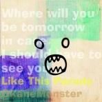  OKANEMONSTER / LIKE THIS PARADE - WHERE WILL YOU BE TOMORROW IN CASE I SHOULD HAVE TO SEE YOU(7")